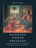 Painting under pressure : fame, reputation and demand in Renaissance Florence /