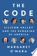 The code : Silicon Valley and the remaking of America /