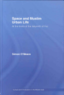 Space and Muslim urban life : at the limits of the labyrinth of Fez /