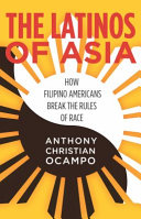 The Latinos of Asia : how Filipino Americans break the rules of race /