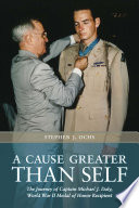 A cause greater than self : the journey of Captain Michael J. Daly, World War II Medal of Honor recipient /