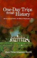 One-day trips through history : 200 excursions within 150 miles of Washington, D.C. /
