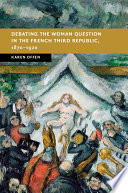 Debating the woman question in the French Third Republic, 1870-1920 /