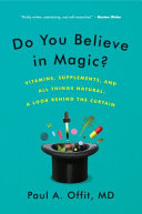 Do you believe in magic? : vitamins, supplements, and all things natural: a look behind the curtain. /