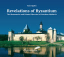 Revelations of Byzantium : the monasteries and painted churches of Northern Moldavia /