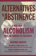 Alternatives to abstinence : a new look at alcoholism and the choices in treatment /