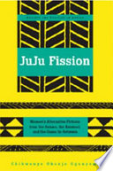 Juju fission : women's alternative fictions from the Sahara, the Kalahari, and the oases in-between /