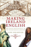 Making Ireland English : the Irish aristocracy in the seventeenth century /