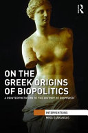 On the Greek origins of biopolitics : a reinterpretation of the history of biopower /