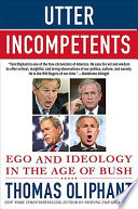 Utter incompetents : ego and ideology in the age of Bush /