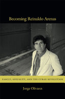 Becoming Reinaldo Arenas : family, sexuality, and the Cuban Revolution /