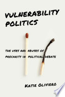 Vulnerability politics : the uses and abuses of precarity in political debate /