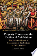 Property threats and the politics of anti-statism : the historical roots of contemporary tax systems in Latin America /
