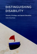 Distinguishing disability : parents, privilege, and special education /
