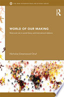 World of our making : rules and rule in social theory and international relations /