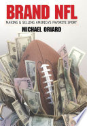 Brand NFL : making and selling America's favorite sport /