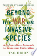 Beyond the war on invasive species : a permaculture approach to ecosystem restoration /