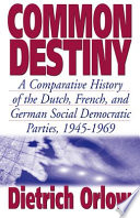 Common destiny : a comparative history of the Dutch, French, and German social democratic parties, 1945-1969 /