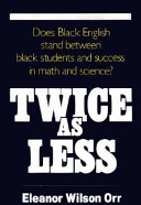Twice as less : Black English and the performance of black students in mathematics and science /