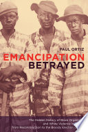 Emancipation betrayed : the hidden history of Black organizing and white violence in Florida from Reconstruction to the bloody election of 1920 /