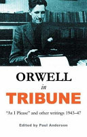 Orwell in Tribune : "As I please" and other writings, 1943-7 /