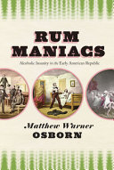 Rum maniacs : alcoholic insanity in the early American Republic /