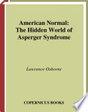 American normal : the hidden world of Asperger syndrome /