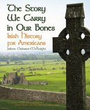 The Story We Carry in Our Bones : Irish History for Americans /