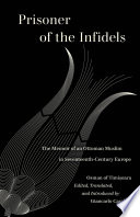 Prisoner of the infidels : the memoirs of an Ottoman Muslim in seventeenth-century Europe /