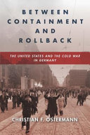 Between containment and rollback : the United States and the Cold War in Germany /