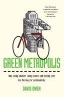 Green metropolis : why living smaller, living closer, and driving less are the keys to sustainability /