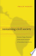 Sustaining civil society : economic change, democracy, and the social construction of citizenship in Latin America /