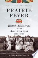 Prairie fever : British aristocrats in the American West, 1830-1890 /