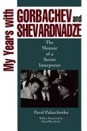 My years with Gorbachev and Shevardnadze : the memoir of a Soviet interpreter /