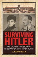 Surviving Hitler : the unlikely true story of an SS soldier and a Jewish woman /