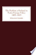 The problem of Ireland in Tudor foreign policy, 1485-1603 /