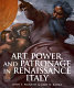 Art, power, and patronage in Renaissance Italy /