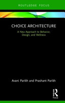 Choice architecture : a new approach to behavior, design, and wellness /