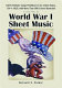 World War I sheet music : 9,670 patriotic songs published in the United States, 1914-1920, with more than 600 covers illustrated /