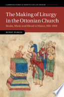 The making of liturgy in the Ottonian Church : books, music and ritual in Mainz, 950-1050 /