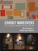 Exhibit makeovers : a do-it-yourself workbook for small museums /