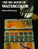 The big book of watercolor painting : the history, the studio, the materials, the techniques, the subjects, the theory and the practice of watercolor painting /