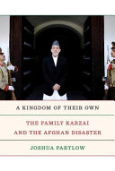 A kingdom of their own : the family Karzai and the Afghan disaster /