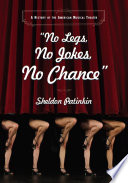 "No legs, no jokes, no chance" : a history of the American musical theater /