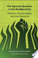 The agrarian question in the neoliberal era : primitive accumulation and the peasantry /