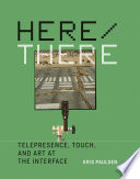Here/there : telepresence, touch, and art at the interface /
