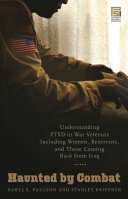 Haunted by combat : understanding PTSD in war veterans including women, reservists, and those coming back from Iraq /