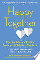 Happy together : using the science of positive psychology to build love that lasts /