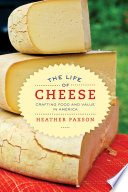 The life of cheese : crafting food and value in America /