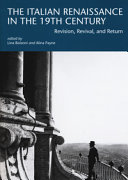 The Italian Renaissance in the 19th century : revision, revival, and return /